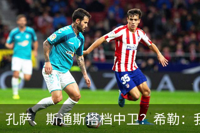 孔萨、斯通斯搭档中卫？希勒：我选择格伊和孔萨，斯通斯缺乏比赛